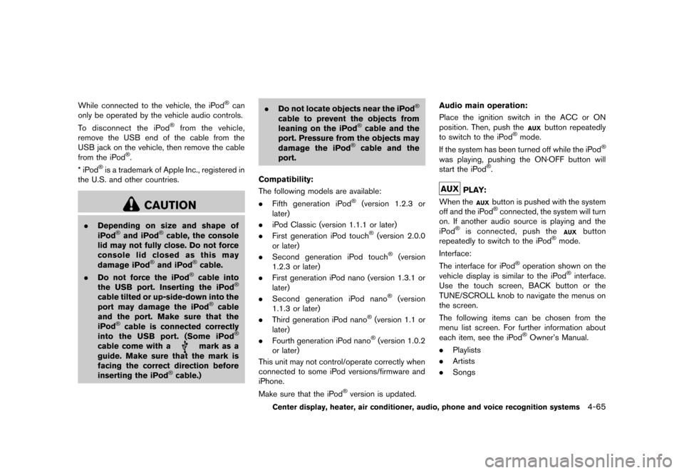 NISSAN ROGUE 2013 2.G Owners Manual Black plate (213,1)
[ Edit: 2012/ 5/ 18 Model: S35-D ]
While connected to the vehicle, the iPod®can
only be operated by the vehicle audio controls.
To disconnect the iPod
®from the vehicle,
remove t