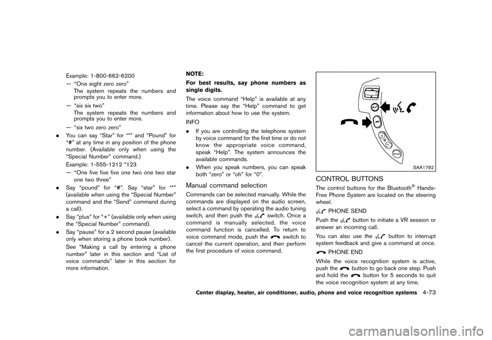 NISSAN ROGUE 2013 2.G Owners Manual Black plate (221,1)
[ Edit: 2012/ 5/ 18 Model: S35-D ]
Example: 1-800-662-6200
— “One eight zero zero”The system repeats the numbers and
prompts you to enter more.
— “six six two” The syst