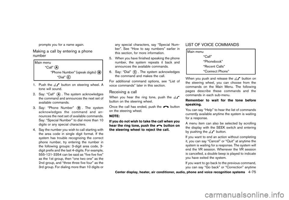 NISSAN ROGUE 2013 2.G Owners Manual Black plate (223,1)
[ Edit: 2012/ 5/ 18 Model: S35-D ]
prompts you for a name again.
Making a call by entering a phone
number
S35-D-110201-48F3CC44-24F0-42A7-9ED8-7F516582EFF2
NOS2624
1. Push thebutto