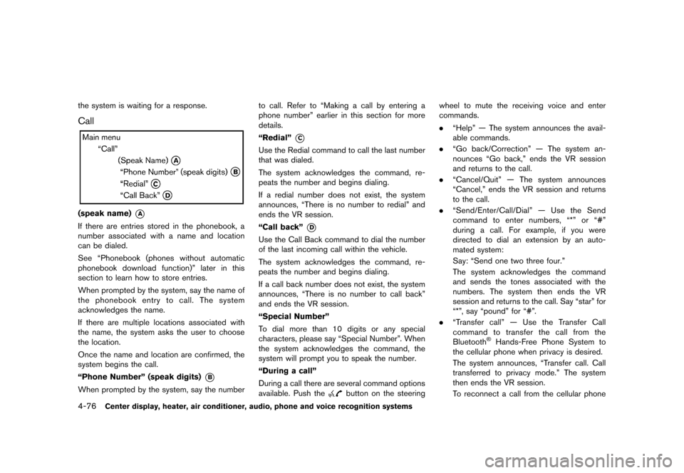 NISSAN ROGUE 2013 2.G Owners Manual Black plate (224,1)
[ Edit: 2012/ 5/ 18 Model: S35-D ]
4-76Center display, heater, air conditioner, audio, phone and voice recognition systems
the system is waiting for a response.
CallS35-D-110201-04