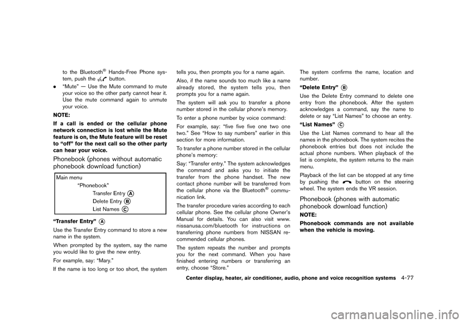 NISSAN ROGUE 2013 2.G Owners Manual Black plate (225,1)
[ Edit: 2012/ 5/ 18 Model: S35-D ]
to the Bluetooth®Hands-Free Phone sys-
tem, push the
button.
. “Mute” — Use the Mute command to mute
your voice so the other party cannot 