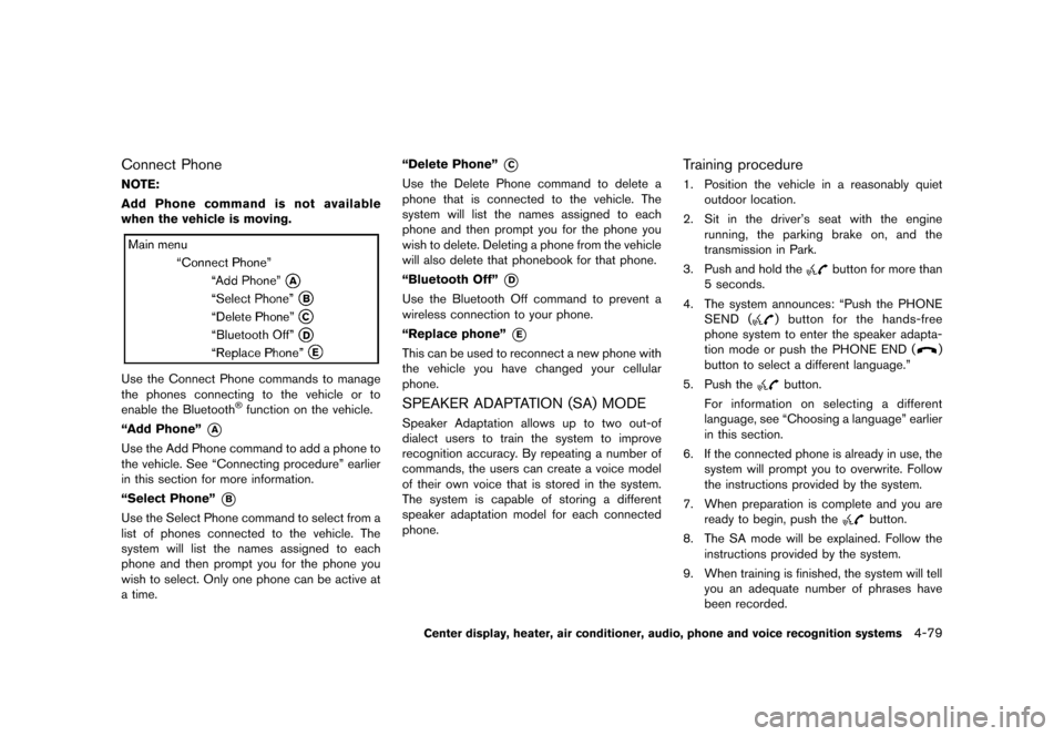 NISSAN ROGUE 2013 2.G Owners Manual Black plate (227,1)
[ Edit: 2012/ 5/ 18 Model: S35-D ]
Connect PhoneS35-D-110201-DAF56654-BA68-4C50-89BF-A865A302EB6FNOTE:
Add Phone command is not available
when the vehicle is moving.
JI0202
Use the