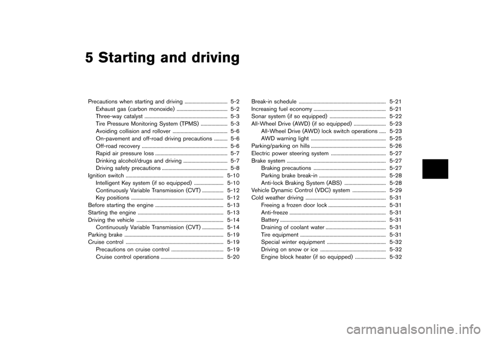 NISSAN ROGUE 2013 2.G Owners Guide Black plate (231,1)
[ Edit: 2012/ 5/ 18 Model: S35-D ]
5 Starting and driving
Precautions when starting and driving...
................................ 5-2
Exhaust gas (carbon monoxide) ...
..........