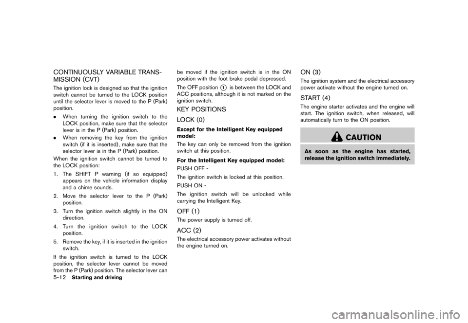 NISSAN ROGUE 2013 2.G Owners Manual Black plate (242,1)
[ Edit: 2012/ 5/ 18 Model: S35-D ]
5-12Starting and driving
CONTINUOUSLY VARIABLE TRANS-
MISSION (CVT)
S35-D-110201-7E60201D-5BC1-4A77-B022-2EB741764885The ignition lock is designe