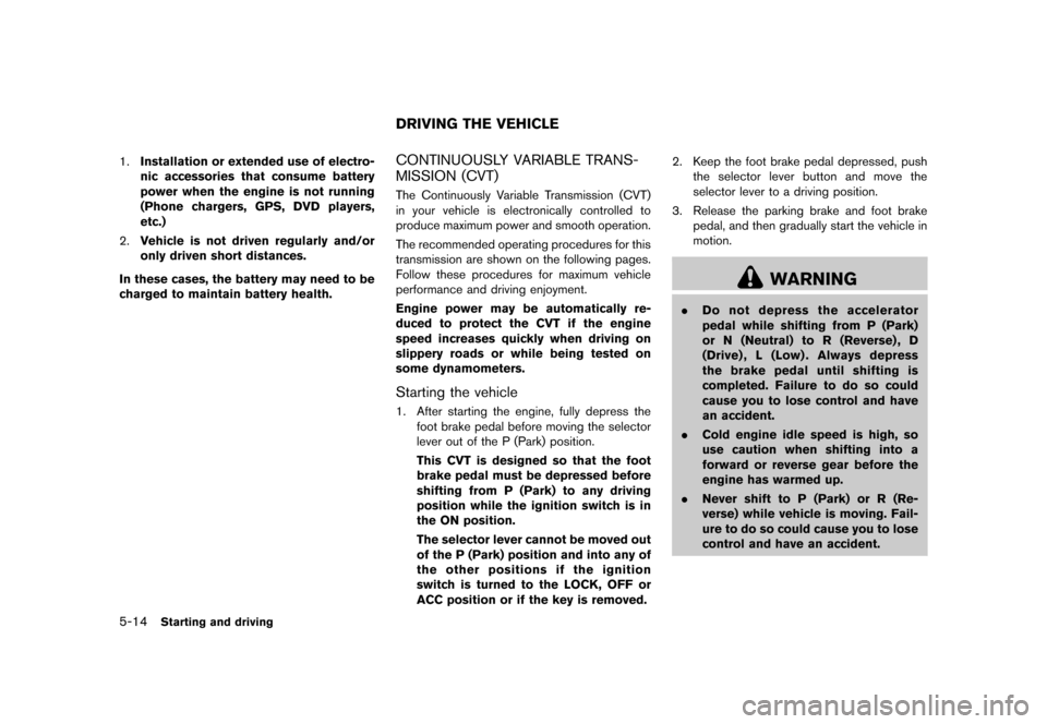 NISSAN ROGUE 2013 2.G Owners Manual Black plate (244,1)
[ Edit: 2012/ 5/ 18 Model: S35-D ]
5-14Starting and driving
1.Installation or extended use of electro-
nic accessories that consume battery
power when the engine is not running
(Ph