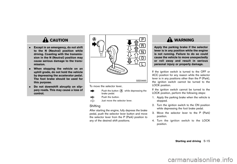 NISSAN ROGUE 2013 2.G Service Manual Black plate (245,1)
[ Edit: 2012/ 5/ 18 Model: S35-D ]
CAUTION
.Except in an emergency, do not shift
to the N (Neutral) position while
driving. Coasting with the transmis-
sion in the N (Neutral) posi