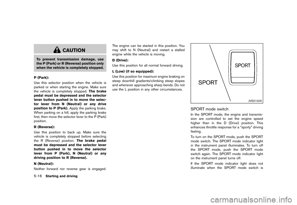 NISSAN ROGUE 2013 2.G User Guide Black plate (246,1)
[ Edit: 2012/ 5/ 18 Model: S35-D ]
5-16Starting and driving
CAUTION
To prevent transmission damage, use
the P (Park) or R (Reverse) position only
when the vehicle is completely sto