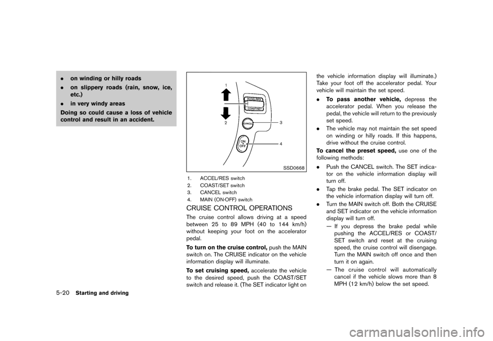 NISSAN ROGUE 2013 2.G Owners Manual Black plate (250,1)
[ Edit: 2012/ 5/ 18 Model: S35-D ]
5-20Starting and driving
.on winding or hilly roads
. on slippery roads (rain, snow, ice,
etc.)
. in very windy areas
Doing so could cause a loss