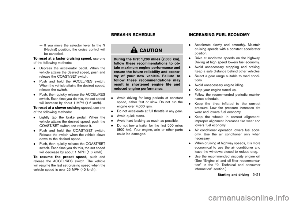 NISSAN ROGUE 2013 2.G Owners Manual Black plate (251,1)
[ Edit: 2012/ 5/ 18 Model: S35-D ]
— If you move the selector lever to the N(Neutral) position, the cruise control will
be canceled.
To reset at a faster cruising speed, use one
