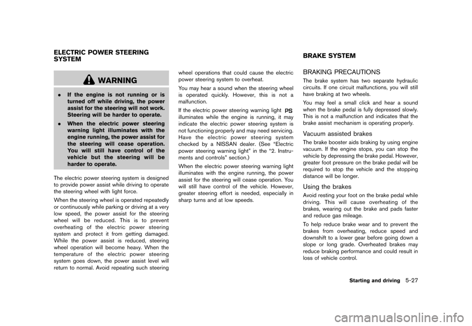 NISSAN ROGUE 2013 2.G Owners Manual Black plate (257,1)
[ Edit: 2012/ 5/ 18 Model: S35-D ]
S35-D-110201-5655C900-7810-4966-B711-3C0BA783C55E
WARNING
.If the engine is not running or is
turned off while driving, the power
assist for the 