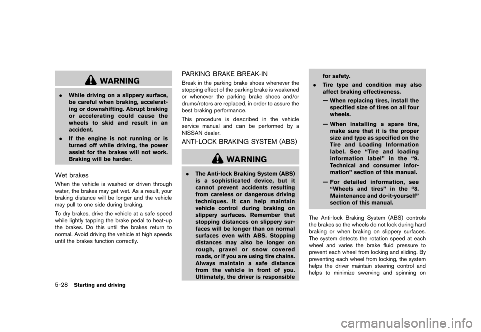 NISSAN ROGUE 2013 2.G Owners Manual Black plate (258,1)
[ Edit: 2012/ 5/ 18 Model: S35-D ]
5-28Starting and driving
WARNING
.While driving on a slippery surface,
be careful when braking, accelerat-
ing or downshifting. Abrupt braking
or