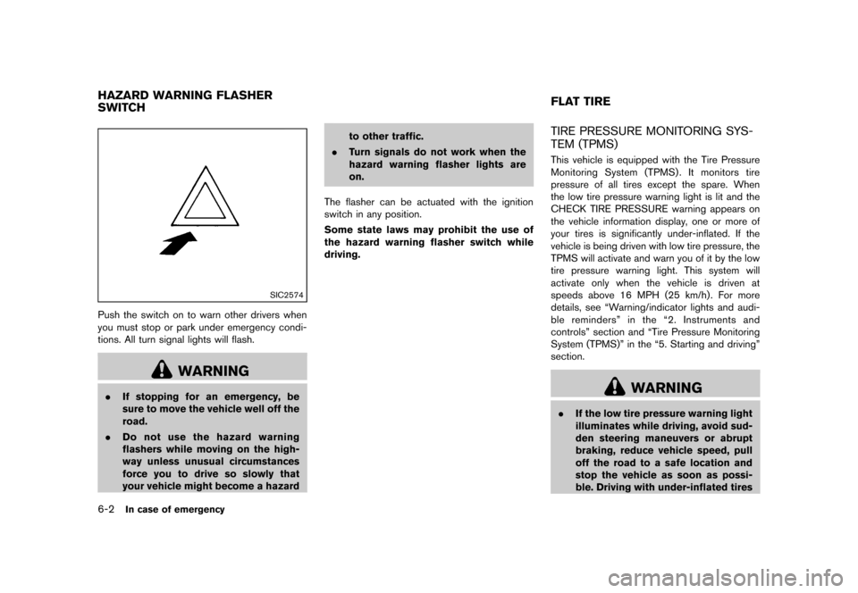 NISSAN ROGUE 2013 2.G Owners Manual Black plate (266,1)
[ Edit: 2012/ 5/ 18 Model: S35-D ]
6-2In case of emergency
S35-D-110201-58538178-DA8D-4166-BF6A-386530D47FBC
SIC2574
Push the switch on to warn other drivers when
you must stop or 