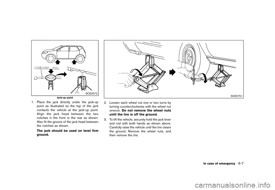 NISSAN ROGUE 2013 2.G Owners Manual Black plate (271,1)
[ Edit: 2012/ 5/ 18 Model: S35-D ]
SCE0572
Jack-up point
1. Place the jack directly under the jack-uppoint as illustrated so the top of the jack
contacts the vehicle at the jack-up