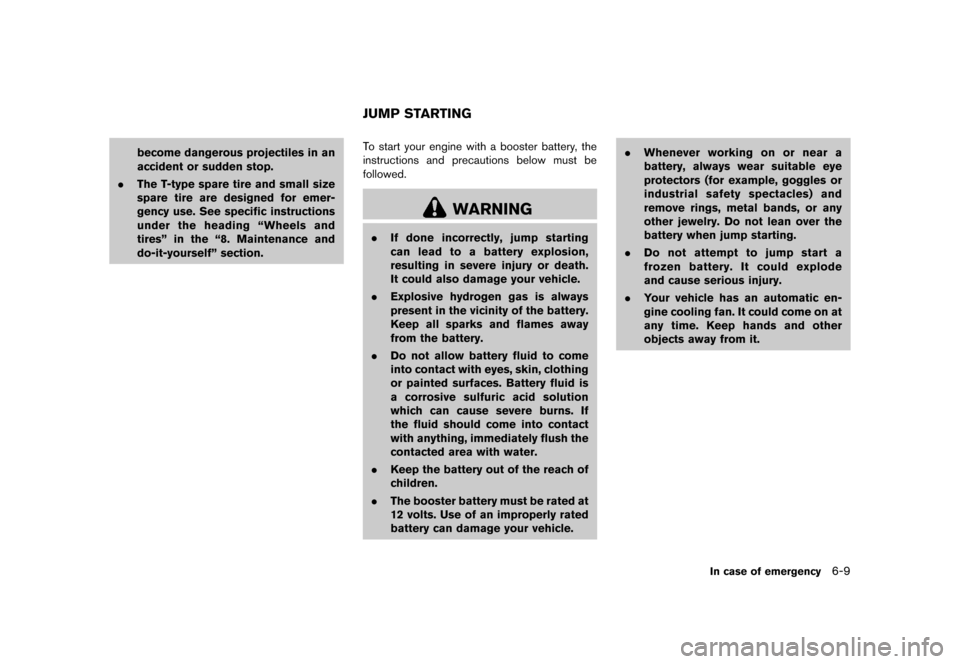 NISSAN ROGUE 2013 2.G User Guide Black plate (273,1)
[ Edit: 2012/ 5/ 18 Model: S35-D ]
become dangerous projectiles in an
accident or sudden stop.
. The T-type spare tire and small size
spare tire are designed for emer-
gency use. S