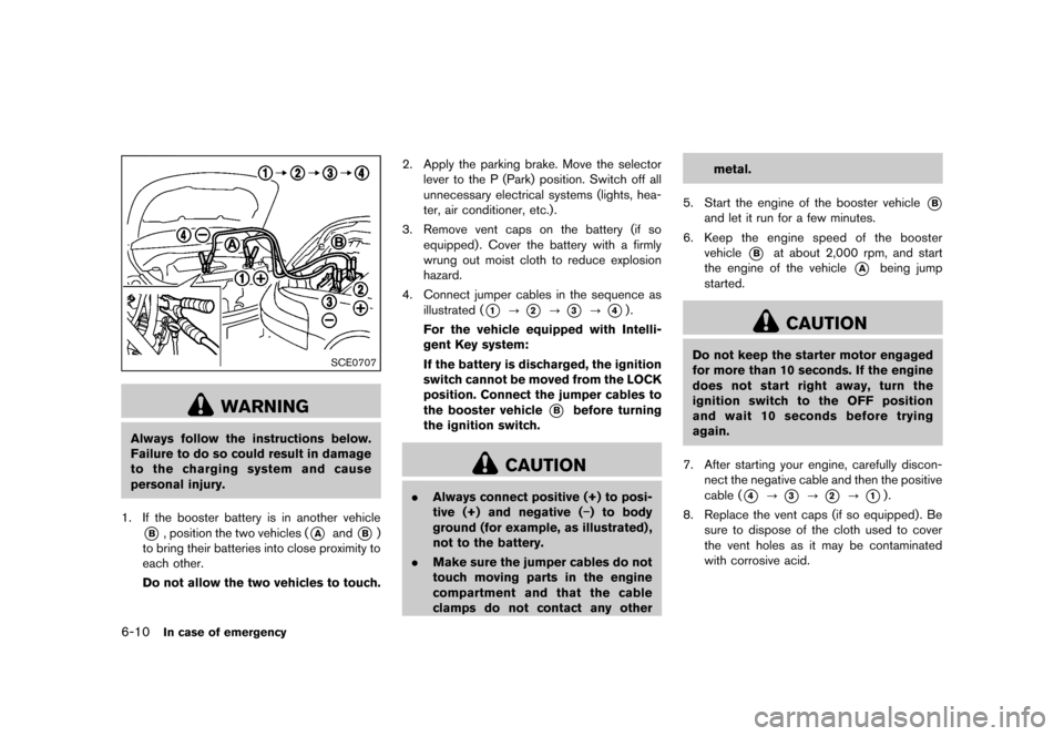 NISSAN ROGUE 2013 2.G Owners Manual Black plate (274,1)
[ Edit: 2012/ 5/ 18 Model: S35-D ]
6-10In case of emergency
SCE0707
WARNING
Always follow the instructions below.
Failure to do so could result in damage
to the charging system and