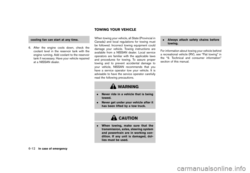 NISSAN ROGUE 2013 2.G Owners Manual Black plate (276,1)
[ Edit: 2012/ 5/ 18 Model: S35-D ]
6-12In case of emergency
cooling fan can start at any time.
6. After the engine cools down, check the coolant level in the reservoir tank with th