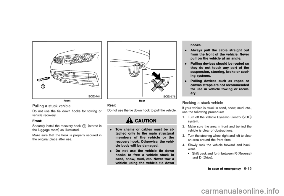 NISSAN ROGUE 2013 2.G Owners Manual Black plate (279,1)
[ Edit: 2012/ 5/ 18 Model: S35-D ]
SCE0701
Front
Pulling a stuck vehicleGUID-241C46D0-D4CF-4356-A55F-CB3B28F345C7Do not use the tie down hooks for towing or
vehicle recovery.
Front