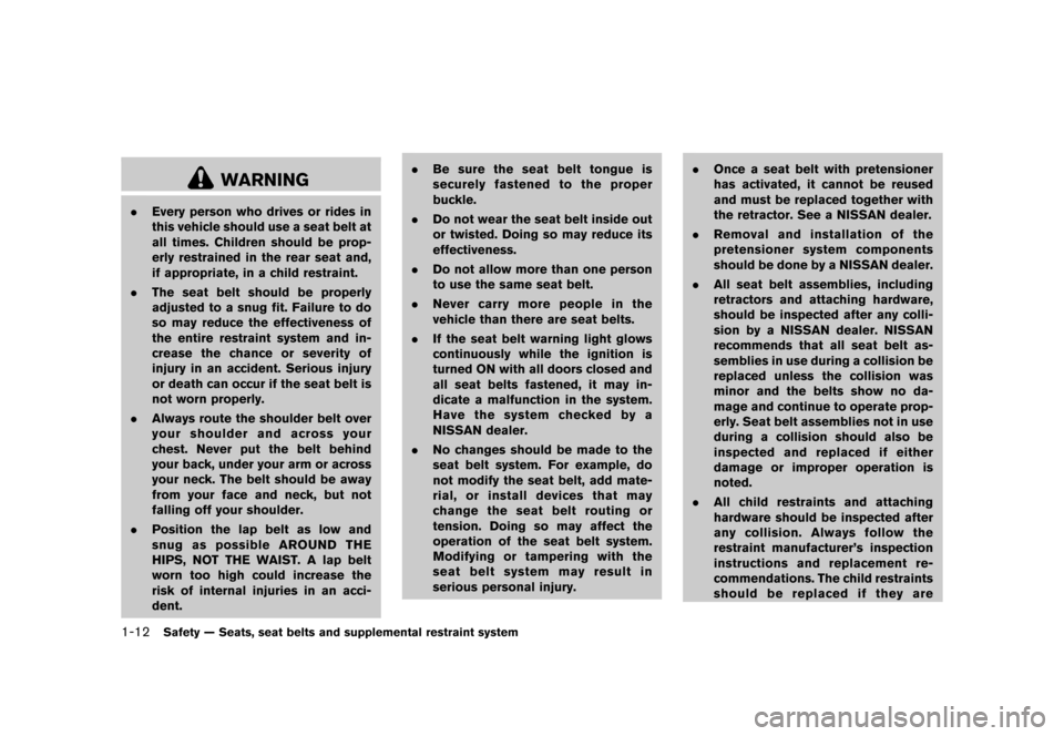 NISSAN ROGUE 2013 2.G Owners Manual Black plate (28,1)
[ Edit: 2012/ 5/ 18 Model: S35-D ]
1-12Safety — Seats, seat belts and supplemental restraint system
WARNING
.Every person who drives or rides in
this vehicle should use a seat bel