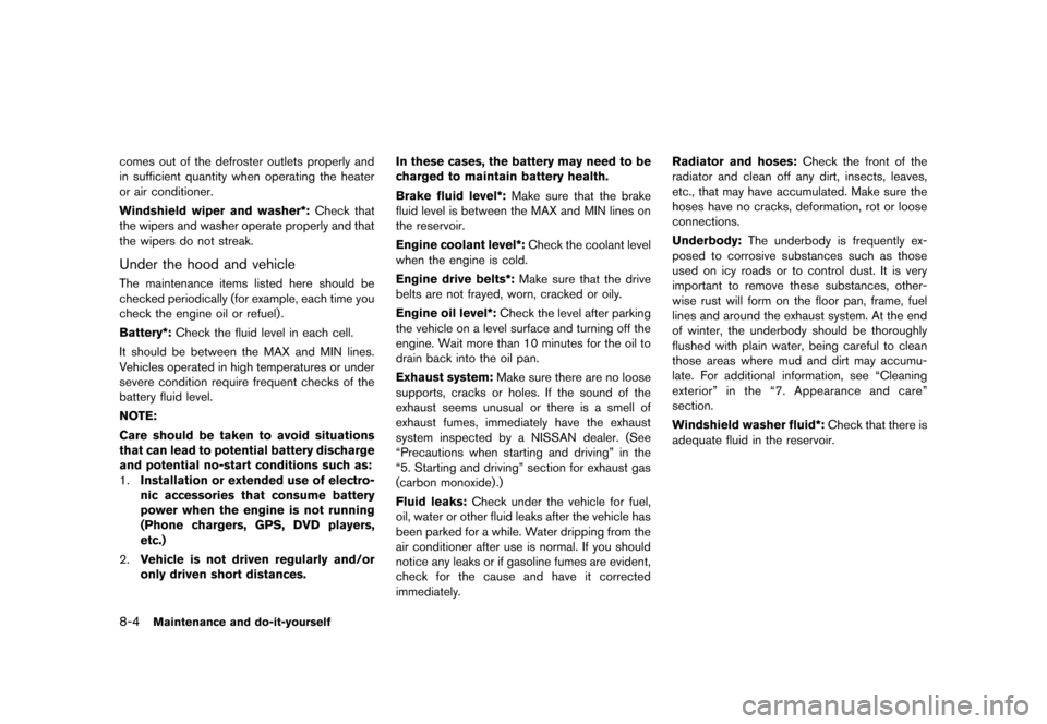 NISSAN ROGUE 2013 2.G User Guide Black plate (294,1)
[ Edit: 2012/ 5/ 18 Model: S35-D ]
8-4Maintenance and do-it-yourself
comes out of the defroster outlets properly and
in sufficient quantity when operating the heater
or air conditi