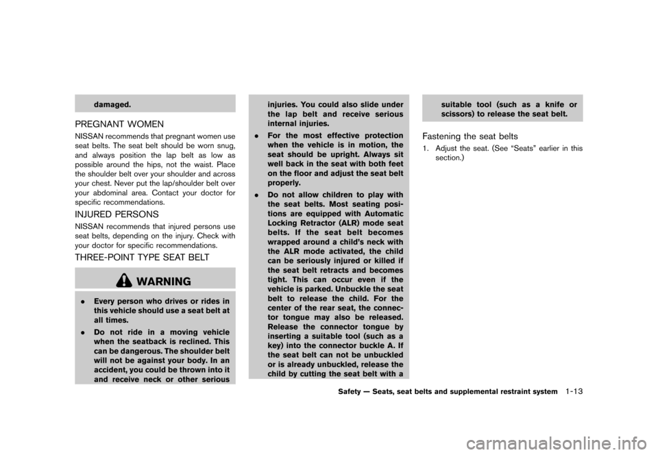 NISSAN ROGUE 2013 2.G Owners Manual Black plate (29,1)
[ Edit: 2012/ 5/ 18 Model: S35-D ]
damaged.
PREGNANT WOMENS35-D-110201-2A5432EA-9682-462A-BBA2-91F344E24C4CNISSAN recommends that pregnant women use
seat belts. The seat belt should