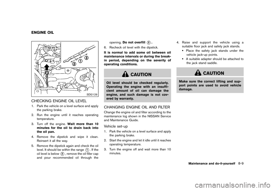 NISSAN ROGUE 2013 2.G Owners Manual Black plate (299,1)
[ Edit: 2012/ 5/ 18 Model: S35-D ]
S35-D-110201-513ADAA0-E81C-4358-9E9B-247C261AFF68
SDI2129
CHECKING ENGINE OIL LEVELS35-D-110201-E85752C2-C790-4D7B-A1A7-889A7C325F8D1. Park the v