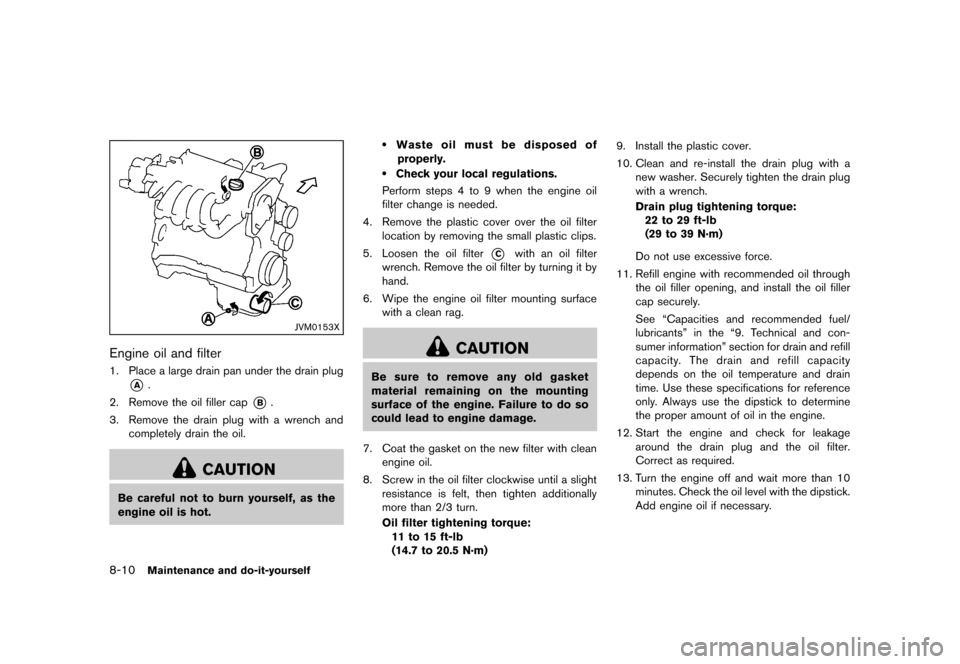 NISSAN ROGUE 2013 2.G Owners Guide Black plate (300,1)
[ Edit: 2012/ 5/ 18 Model: S35-D ]
8-10Maintenance and do-it-yourself
JVM0153X
Engine oil and filterS35-D-110201-EE672A53-2059-4431-9900-0CB4AB10F8FC1. Place a large drain pan unde