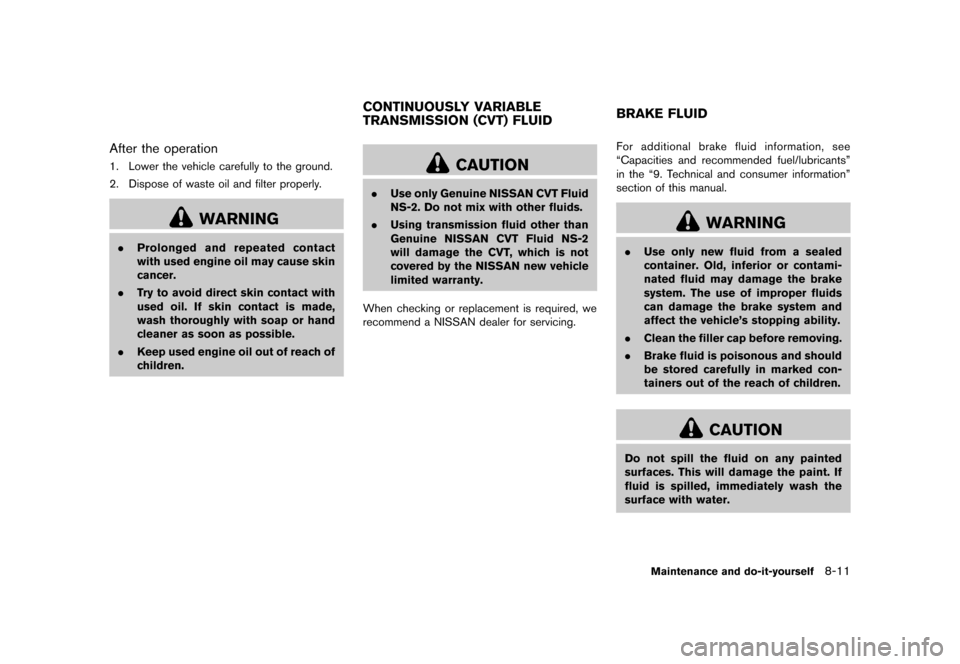 NISSAN ROGUE 2013 2.G Owners Guide Black plate (301,1)
[ Edit: 2012/ 5/ 18 Model: S35-D ]
After the operationS35-D-110201-60B8C37E-A45B-4E36-943D-A11F3FFE110B1. Lower the vehicle carefully to the ground.
2. Dispose of waste oil and fil