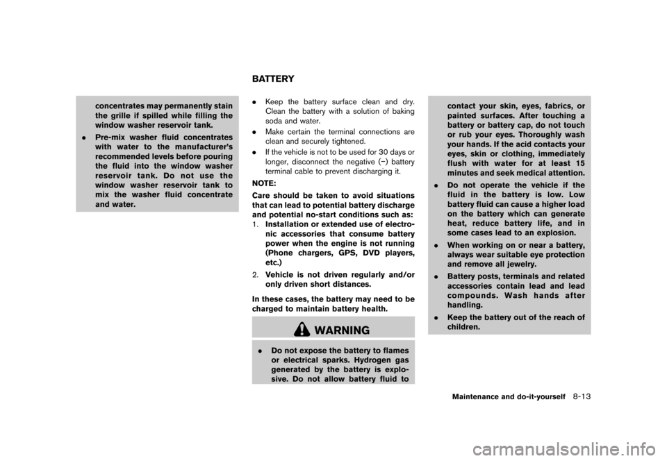 NISSAN ROGUE 2013 2.G Owners Manual Black plate (303,1)
[ Edit: 2012/ 5/ 18 Model: S35-D ]
concentrates may permanently stain
the grille if spilled while filling the
window washer reservoir tank.
. Pre-mix washer fluid concentrates
with