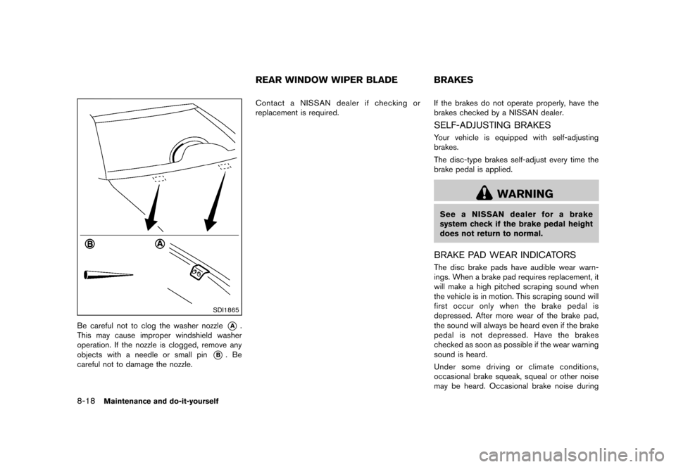 NISSAN ROGUE 2013 2.G Owners Manual Black plate (308,1)
[ Edit: 2012/ 5/ 18 Model: S35-D ]
8-18Maintenance and do-it-yourself
SDI1865
Be careful not to clog the washer nozzle*A.
This may cause improper windshield washer
operation. If th