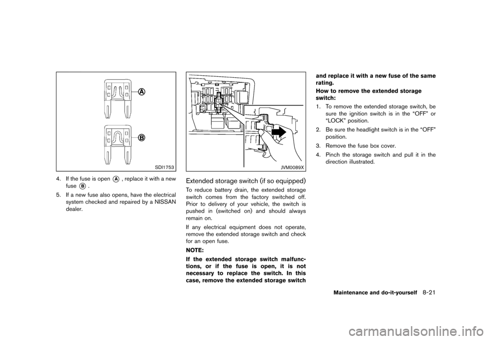 NISSAN ROGUE 2013 2.G Owners Manual Black plate (311,1)
[ Edit: 2012/ 5/ 18 Model: S35-D ]
SDI1753
4. If the fuse is open*A, replace it with a new
fuse
*B.
5. If a new fuse also opens, have the electrical system checked and repaired by 