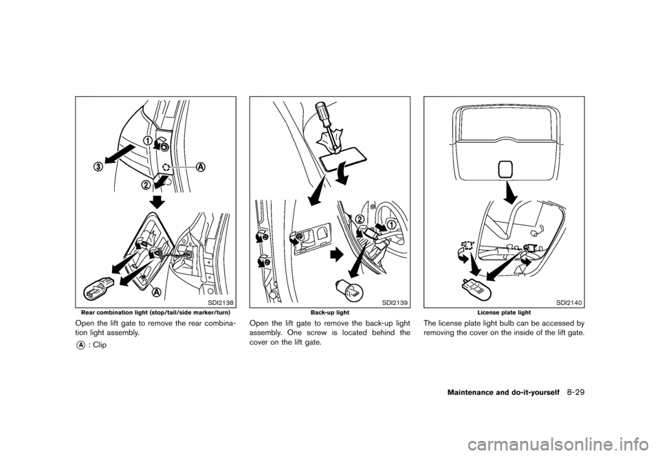 NISSAN ROGUE 2013 2.G Owners Manual Black plate (319,1)
[ Edit: 2012/ 5/ 18 Model: S35-D ]
SDI2138
Rear combination light (stop/tail/side marker/turn)
Open the lift gate to remove the rear combina-
tion light assembly.
*A: Clip
SDI2139
