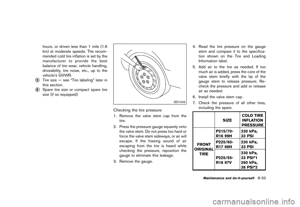 NISSAN ROGUE 2013 2.G Owners Manual Black plate (323,1)
[ Edit: 2012/ 5/ 18 Model: S35-D ]
hours, or driven less than 1 mile (1.6
km) at moderate speeds. The recom-
mended cold tire inflation is set by the
manufacturer to provide the be