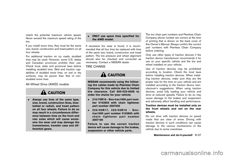 NISSAN ROGUE 2013 2.G User Guide Black plate (327,1)
[ Edit: 2012/ 5/ 18 Model: S35-D ]
match the potential maximum vehicle speed.
Never exceed the maximum speed rating of the
tire.
If you install snow tires, they must be the same
si