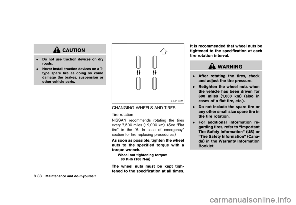 NISSAN ROGUE 2013 2.G User Guide Black plate (328,1)
[ Edit: 2012/ 5/ 18 Model: S35-D ]
8-38Maintenance and do-it-yourself
CAUTION
.Do not use traction devices on dry
roads.
. Never install traction devices on a T-
type spare tire as