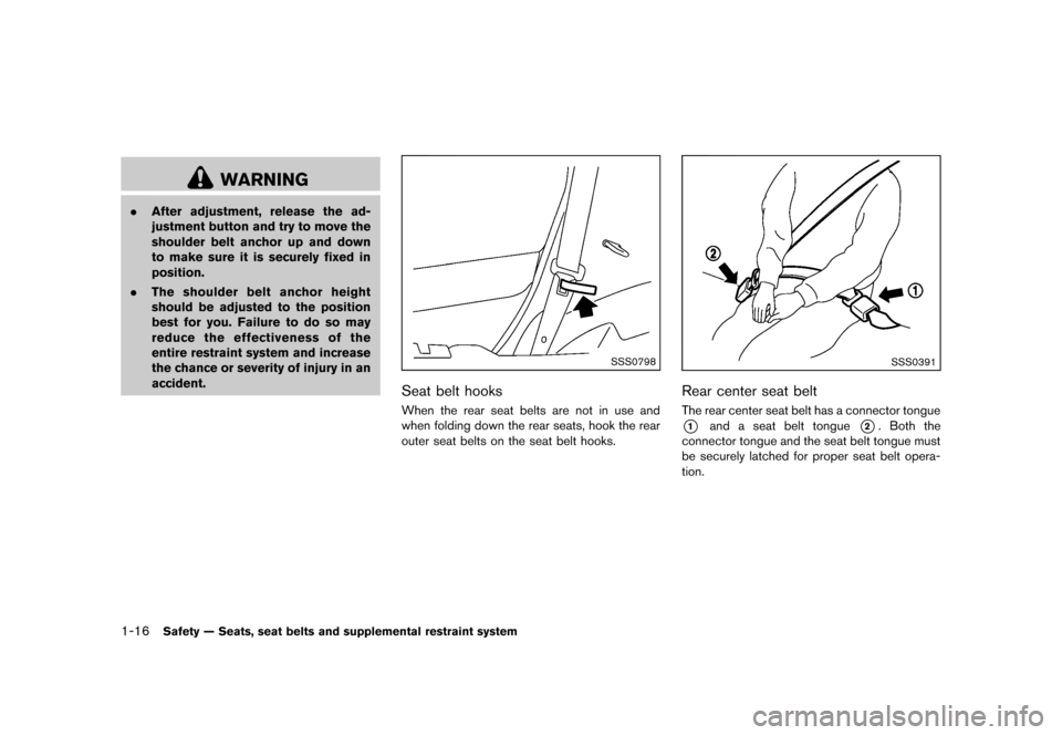 NISSAN ROGUE 2013 2.G Owners Guide Black plate (32,1)
[ Edit: 2012/ 5/ 18 Model: S35-D ]
1-16Safety — Seats, seat belts and supplemental restraint system
WARNING
.After adjustment, release the ad-
justment button and try to move the
