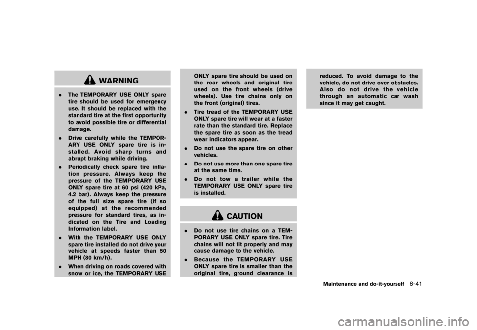 NISSAN ROGUE 2013 2.G Owners Manual Black plate (331,1)
[ Edit: 2012/ 5/ 18 Model: S35-D ]
WARNING
.The TEMPORARY USE ONLY spare
tire should be used for emergency
use. It should be replaced with the
standard tire at the first opportunit