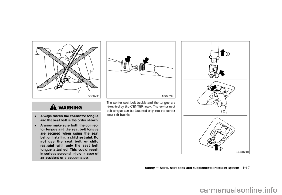 NISSAN ROGUE 2013 2.G Owners Guide Black plate (33,1)
[ Edit: 2012/ 5/ 18 Model: S35-D ]
SSS0241
WARNING
.Always fasten the connector tongue
and the seat belt in the order shown.
. Always make sure both the connec-
tor tongue and the s