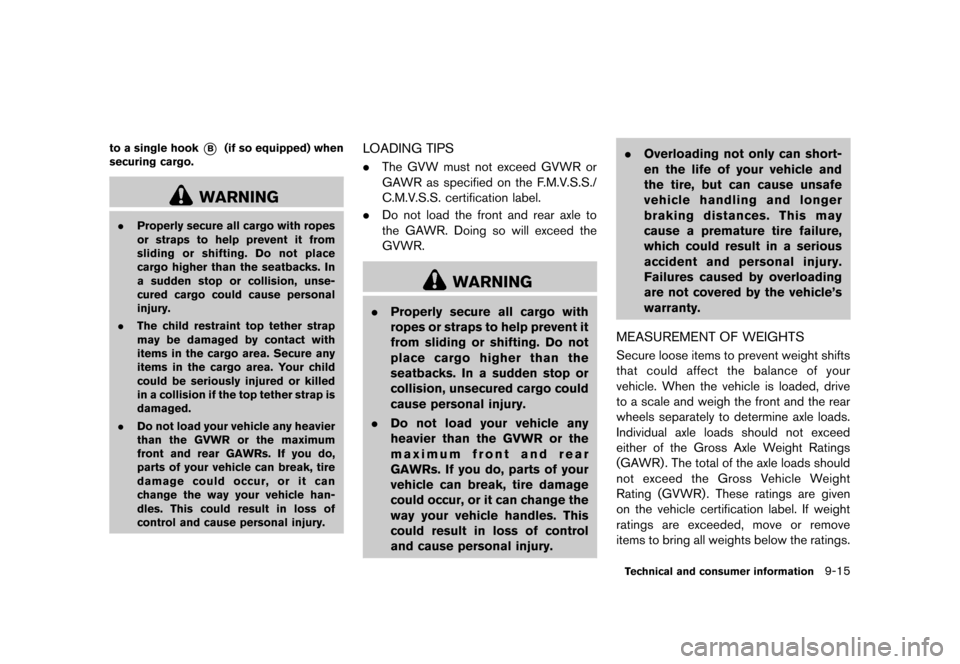 NISSAN ROGUE 2013 2.G Owners Manual Black plate (347,1)
[ Edit: 2012/ 5/ 18 Model: S35-D ]
to a single hook*B(if so equipped) when
securing cargo.
WARNING
. Properly secure all cargo with ropes
or straps to help prevent it from
sliding 