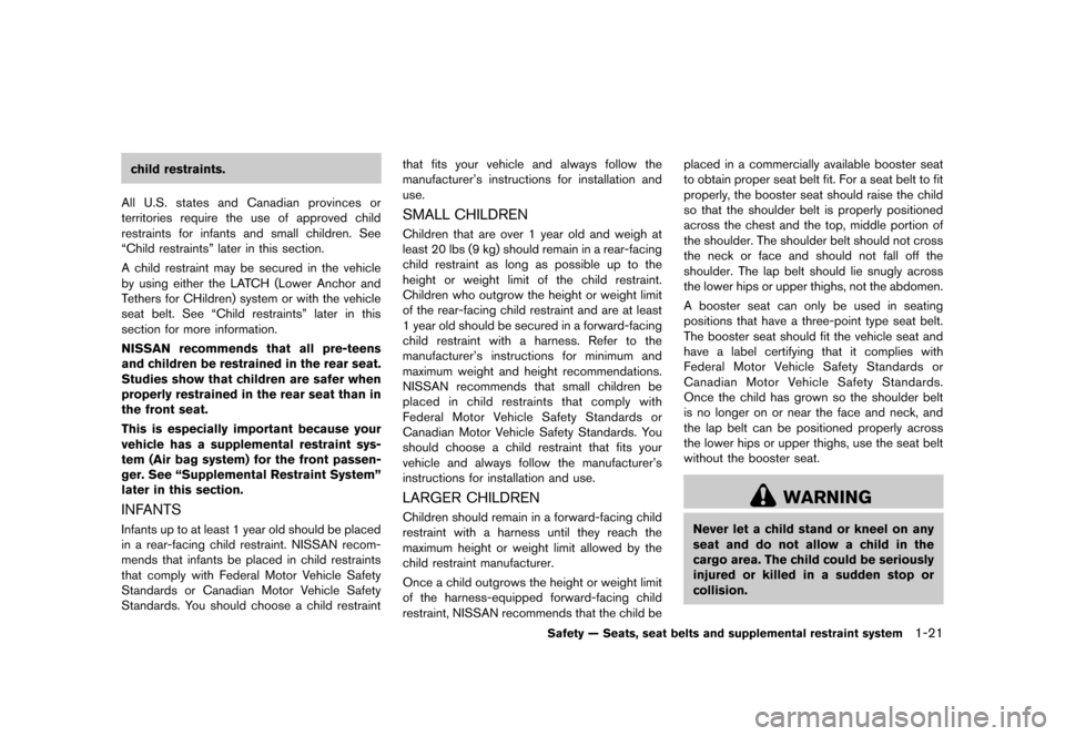 NISSAN ROGUE 2013 2.G Owners Guide Black plate (37,1)
[ Edit: 2012/ 5/ 18 Model: S35-D ]
child restraints.
All U.S. states and Canadian provinces or
territories require the use of approved child
restraints for infants and small childre