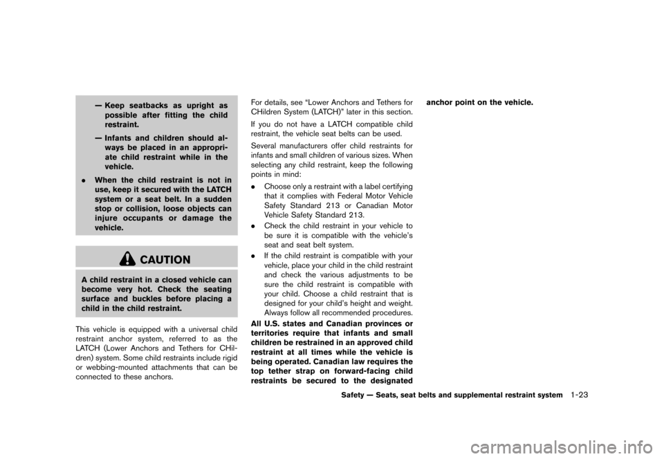 NISSAN ROGUE 2013 2.G Service Manual Black plate (39,1)
[ Edit: 2012/ 5/ 18 Model: S35-D ]
— Keep seatbacks as upright aspossible after fitting the child
restraint.
— Infants and children should al- ways be placed in an appropri-
ate