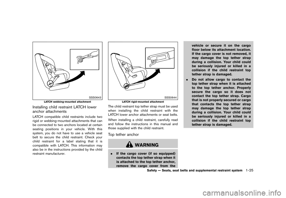 NISSAN ROGUE 2013 2.G Service Manual Black plate (41,1)
[ Edit: 2012/ 5/ 18 Model: S35-D ]
SSS0643
LATCH webbing-mounted attachment
Installing child restraint LATCH lower
anchor attachments
GUID-8BAB037C-5B6D-44DE-830B-55C33F68E811LATCH 