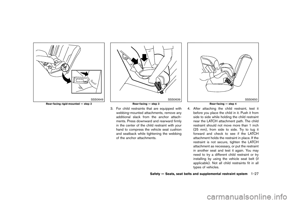 NISSAN ROGUE 2013 2.G User Guide Black plate (43,1)
[ Edit: 2012/ 5/ 18 Model: S35-D ]
SSS0649
Rear-facing rigid-mounted — step 2
SSS0639
Rear-facing — step 3
3. For child restraints that are equipped withwebbing-mounted attachme