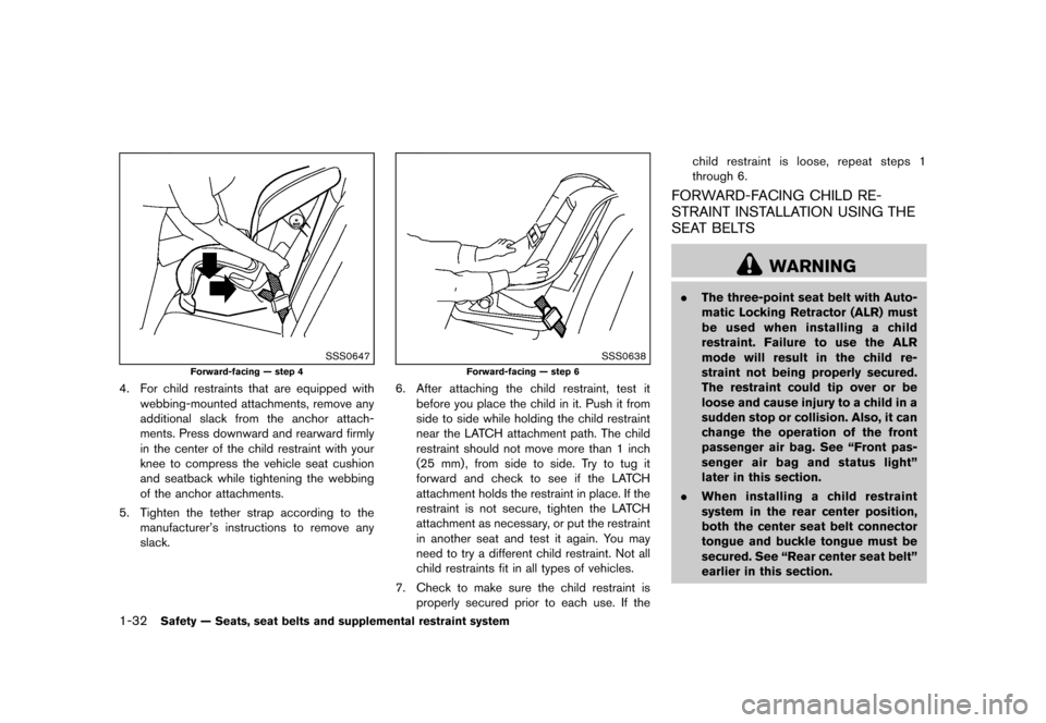 NISSAN ROGUE 2013 2.G Owners Manual Black plate (48,1)
[ Edit: 2012/ 5/ 18 Model: S35-D ]
1-32Safety — Seats, seat belts and supplemental restraint system
SSS0647
Forward-facing — step 4
4. For child restraints that are equipped wit