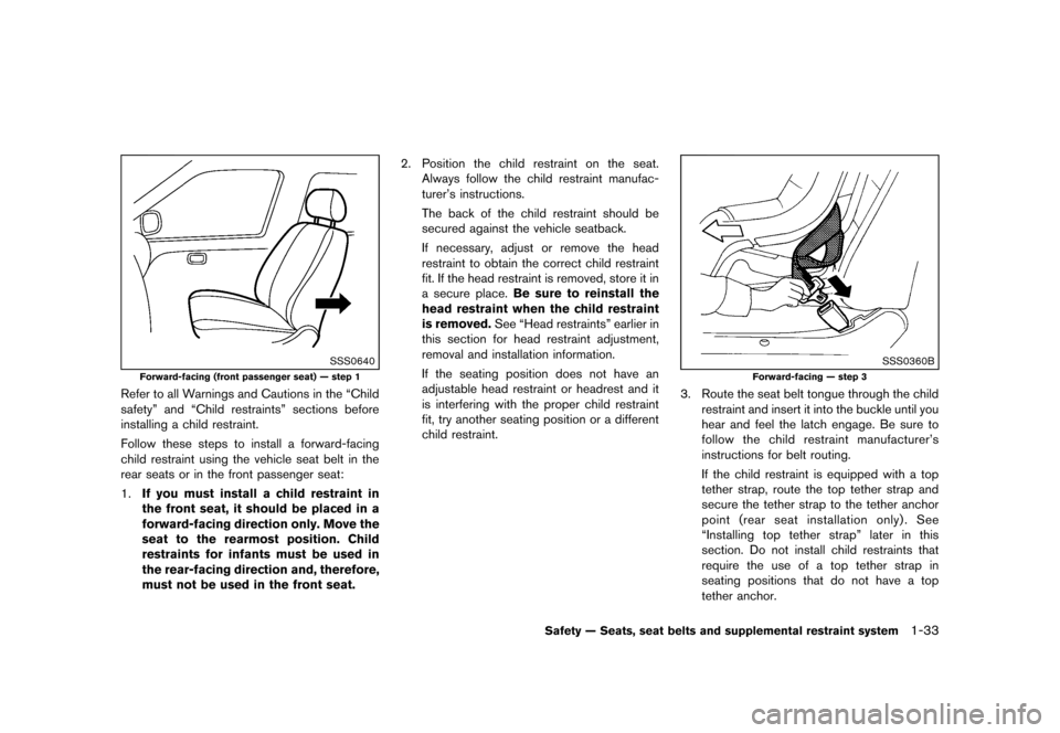 NISSAN ROGUE 2013 2.G Owners Manual Black plate (49,1)
[ Edit: 2012/ 5/ 18 Model: S35-D ]
SSS0640
Forward-facing (front passenger seat) — step 1
Refer to all Warnings and Cautions in the “Child
safety” and “Child restraints” s