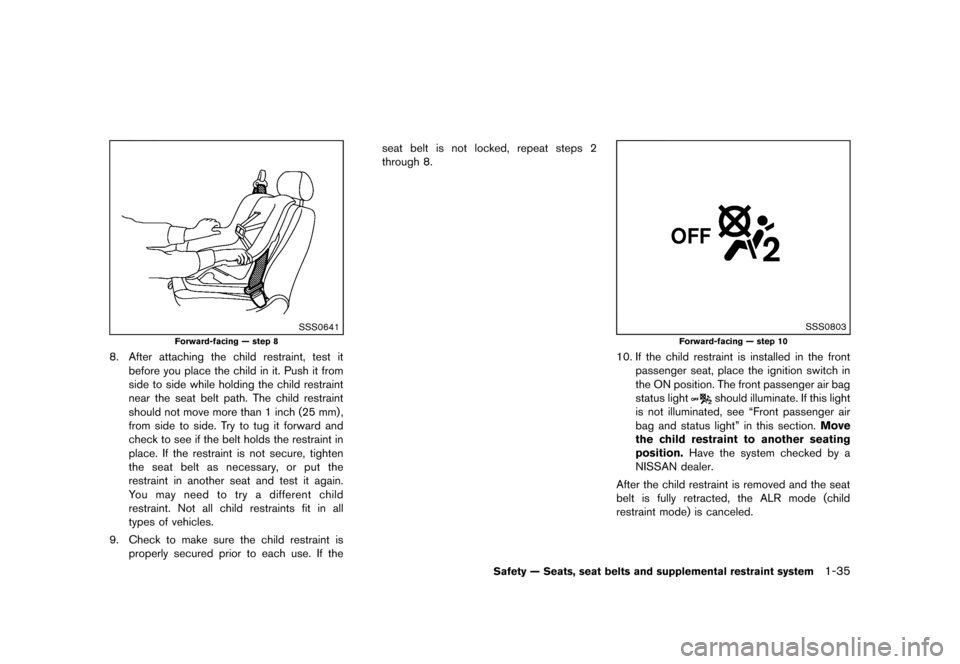 NISSAN ROGUE 2013 2.G Workshop Manual Black plate (51,1)
[ Edit: 2012/ 5/ 18 Model: S35-D ]
SSS0641
Forward-facing — step 8
8. After attaching the child restraint, test itbefore you place the child in it. Push it from
side to side while