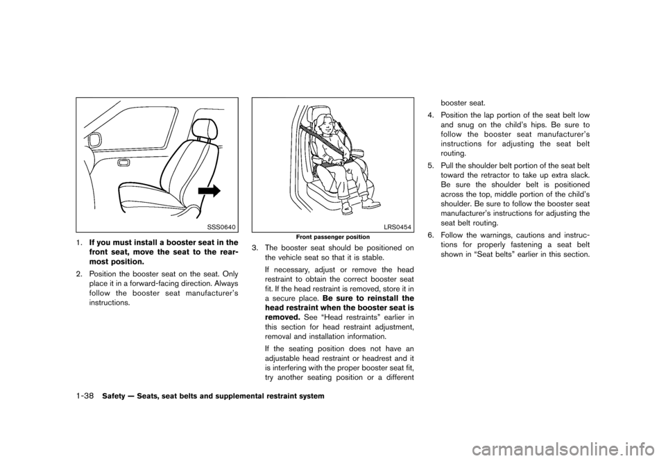 NISSAN ROGUE 2013 2.G Workshop Manual Black plate (54,1)
[ Edit: 2012/ 5/ 18 Model: S35-D ]
1-38Safety — Seats, seat belts and supplemental restraint system
SSS0640
1.If you must install a booster seat in the
front seat, move the seat t