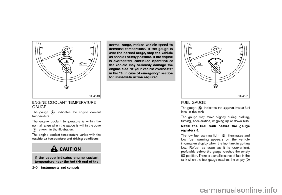 NISSAN ROGUE 2013 2.G Owners Manual Black plate (76,1)
[ Edit: 2012/ 5/ 18 Model: S35-D ]
2-6Instruments and controls
SIC4513
ENGINE COOLANT TEMPERATURE
GAUGE
S35-D-110201-93431A36-1936-48DD-9179-7AC08AF28991The gauge*Aindicates the eng