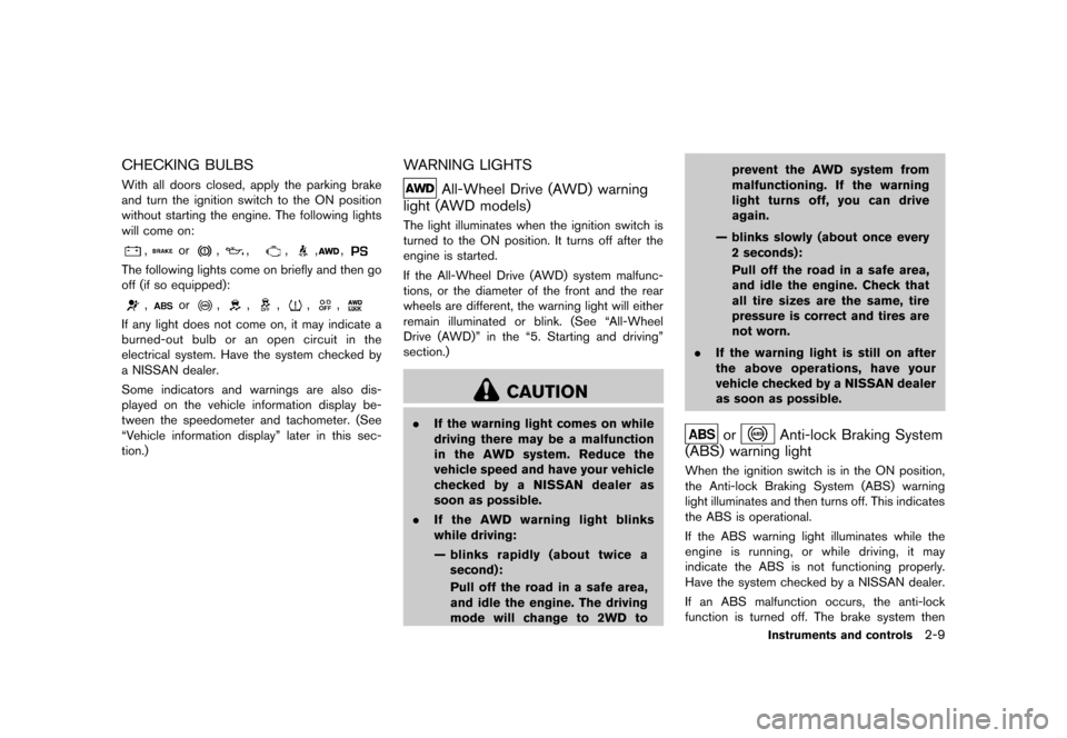 NISSAN ROGUE 2013 2.G Owners Manual Black plate (79,1)
[ Edit: 2012/ 5/ 18 Model: S35-D ]
CHECKING BULBSS35-D-110201-509763A1-1CD5-4013-B64B-BA38C7221423With all doors closed, apply the parking brake
and turn the ignition switch to the 