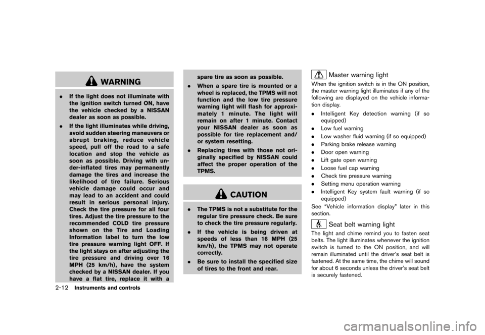 NISSAN ROGUE 2013 2.G Owners Manual Black plate (82,1)
[ Edit: 2012/ 5/ 18 Model: S35-D ]
2-12Instruments and controls
WARNING
.If the light does not illuminate with
the ignition switch turned ON, have
the vehicle checked by a NISSAN
de