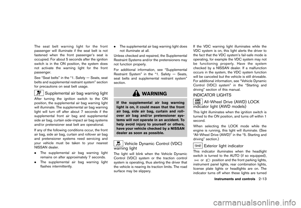 NISSAN ROGUE 2013 2.G Manual Online Black plate (83,1)
[ Edit: 2012/ 5/ 18 Model: S35-D ]
The seat belt warning light for the front
passenger will illuminate if the seat belt is not
fastened when the front passenger’s seat is
occupied